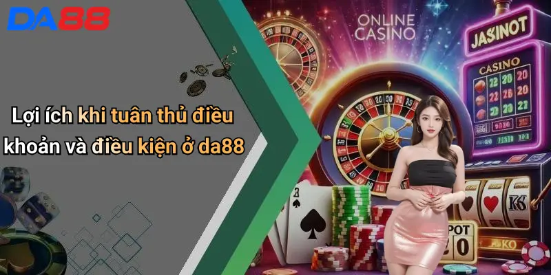 Lợi ích khi tuân thủ điều khoản và điều kiện ở da88